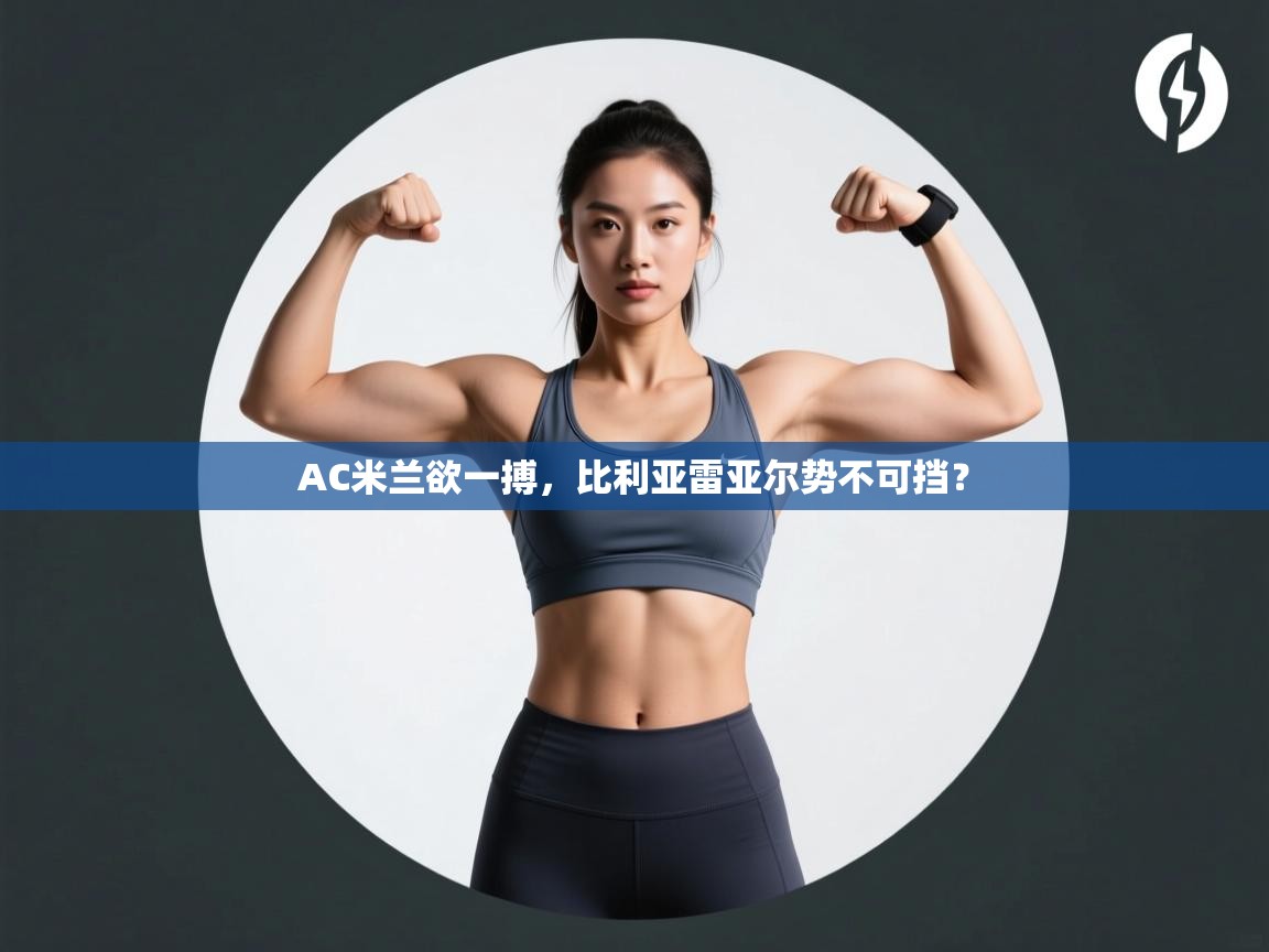 AC米兰欲一搏，比利亚雷亚尔势不可挡？