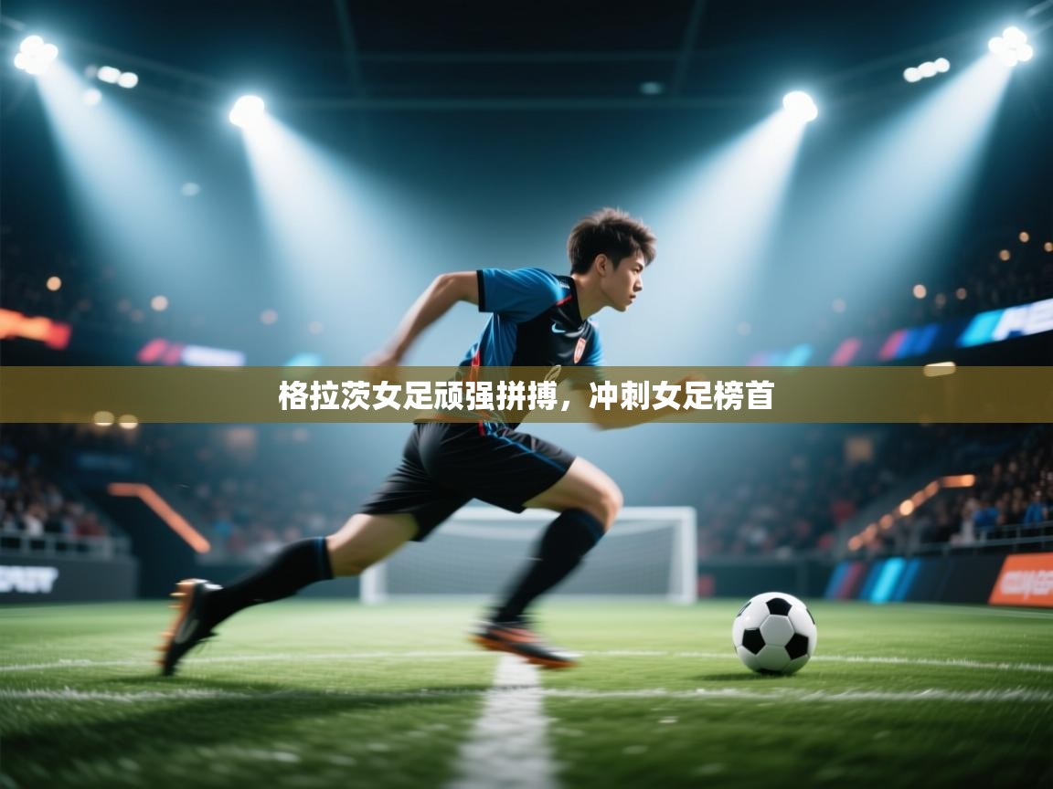 格拉茨女足顽强拼搏,冲刺女足榜首 第2张