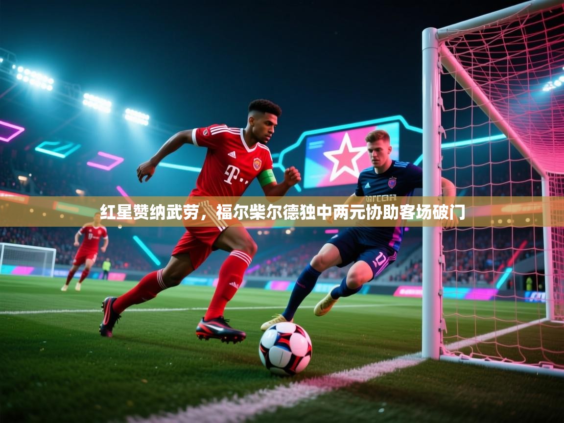 红星赞纳武劳，福尔柴尔德独中两元协助客场破门  第2张