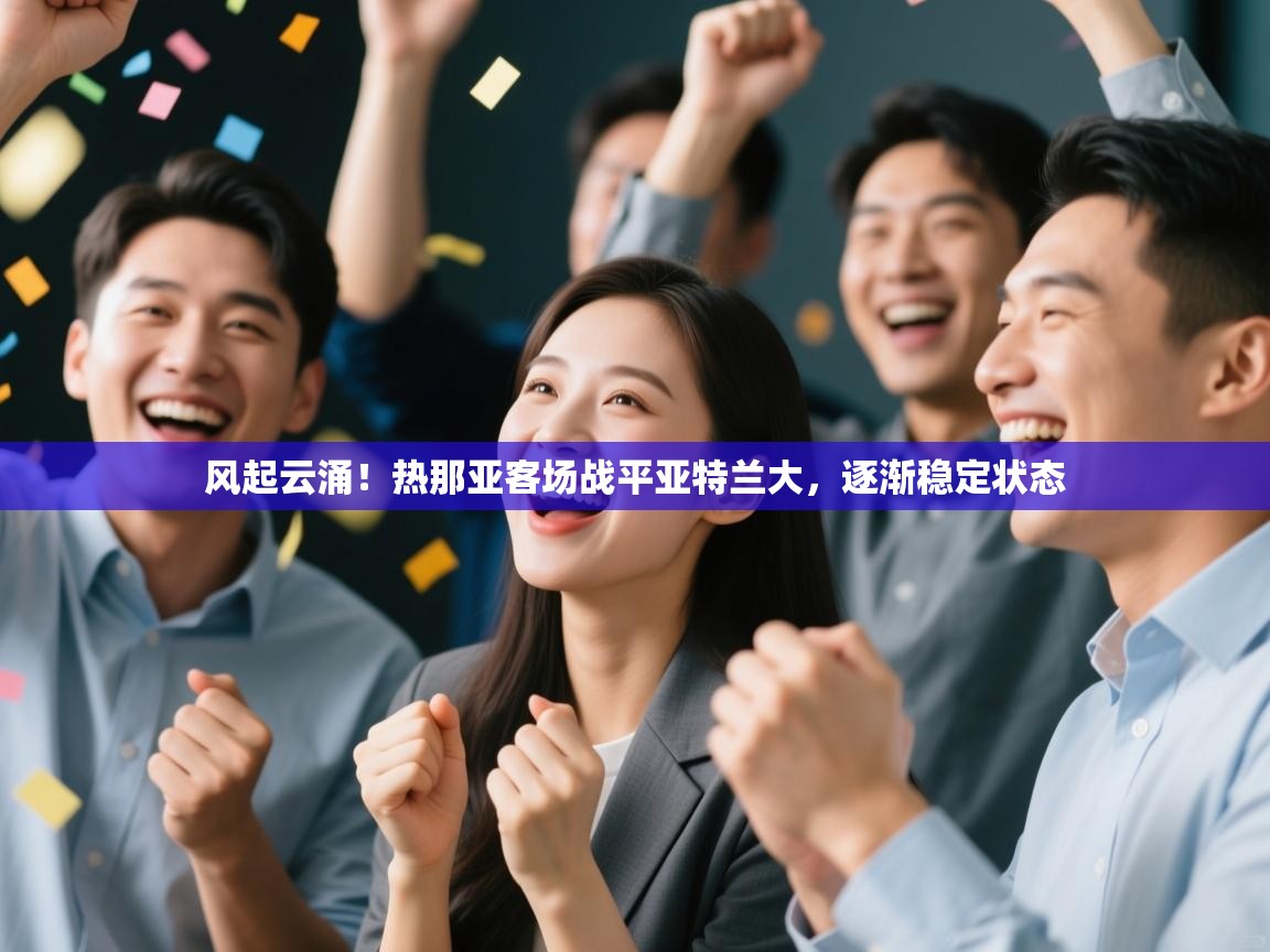 风起云涌！热那亚客场战平亚特兰大，逐渐稳定状态