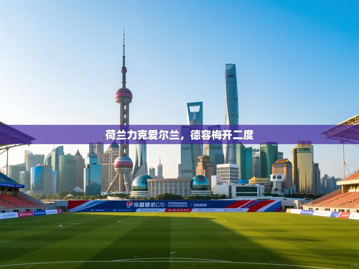 荷兰力克爱尔兰，德容梅开二度