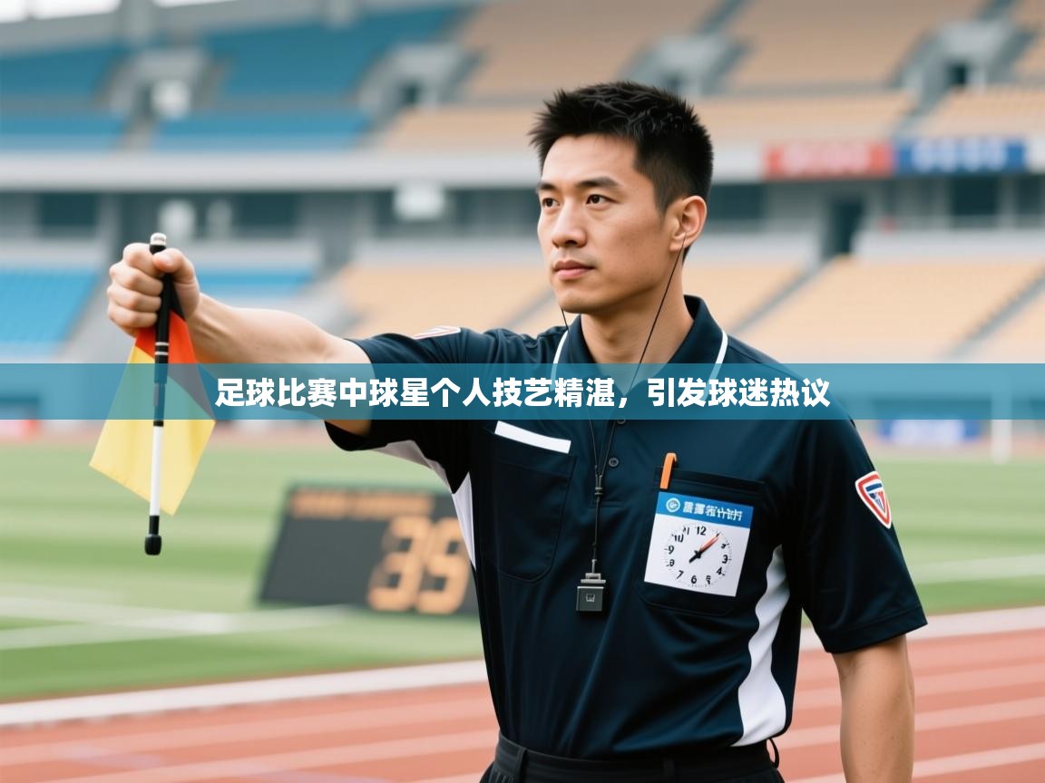 足球比赛中球星个人技艺精湛，引发球迷热议