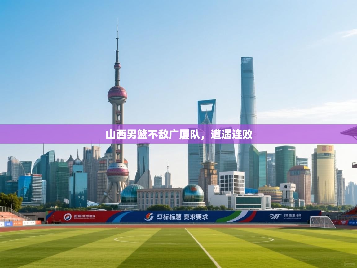 山西男篮不敌广厦队，遭遇连败