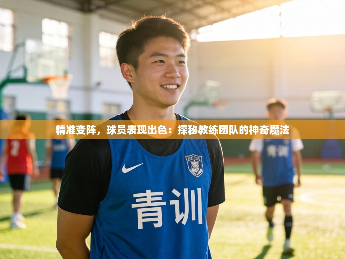 精准变阵，球员表现出色：探秘教练团队的神奇魔法  第1张