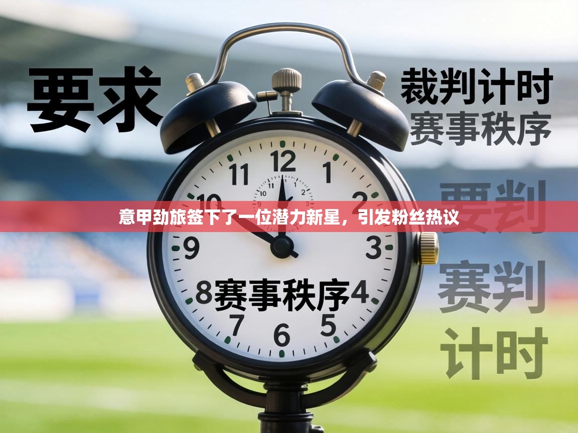 意甲劲旅签下了一位潜力新星，引发粉丝热议  第1张